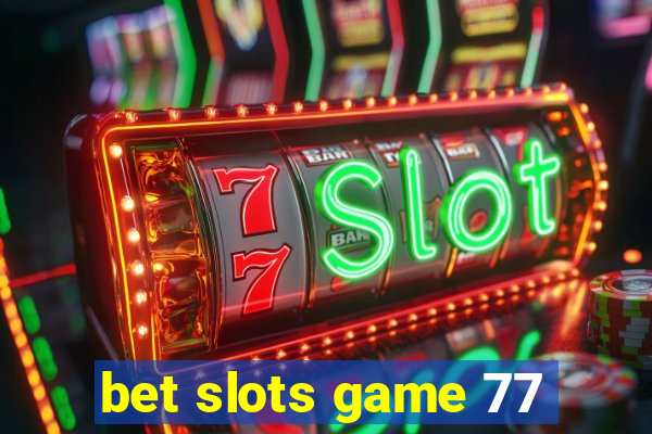 bet slots game 77